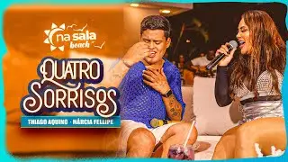Thiago Aquino, Márcia Fellipe - Quatro Sorrisos [Na Sala Beach]