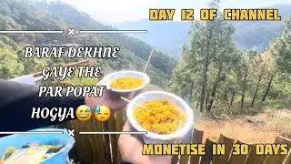 Baraf Dekhne Gaye Aur Popat Hogya😅😓 l     Day 12 Of Channel Monetise In 30 Days 