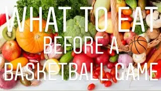 5 BEST FOODS TO EAT BEFORE A BASKETBALL GAME/PRACTICE