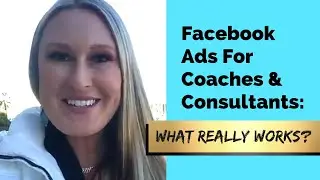 Facebook Ads For Coaches And Consultants: What Really Works?