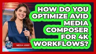 How Do You Optimize Avid Media Composer For 4K Workflows? - Media Jobs