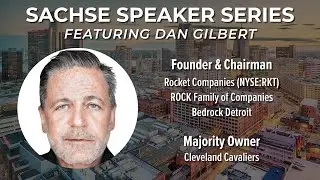 Sachse Speaker Series: A Conversation with Dan Gilbert and Todd Sachse Highlights July 24, 2024