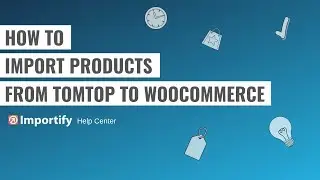 How to import TomTop products to Woocommerce using Importify?