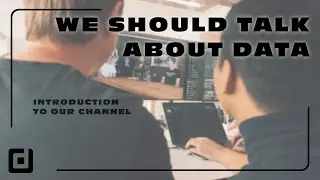 We should talk about data | Introduction to our channel