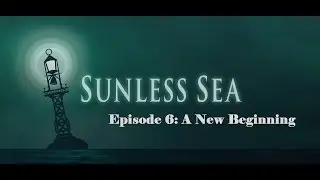 Sunless Sea Episode Six: A New Beginnning (Let's Play)