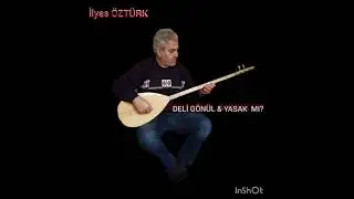 İLYAS ÖZTÜRK DELİ GÖNÜL & YASAK MI ?