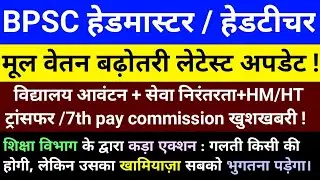 BPSC हेडमास्टर / हेडटीचर || मूल वेतन बढ़ोतरी लेटेस्ट अपडेट ||विद्यालय आवंटन + सेवा निरंतरता+HM/HT ||