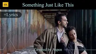 Something Just Like This + Lyrics | Cover ☛ Aspen
