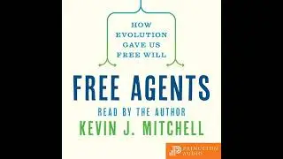 Free Agents: How Evolution Gave Us Free Will by Kevin J. Mitchell | Full Audiobook