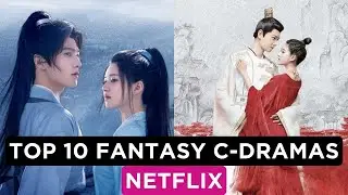 10 BEST CHINESE FANTASY DRAMAS ON NETFLIX