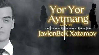 Yor Yor Aytmang PREMYERA (cover 2022) - JavlonBeK Xatamov  |  Ёр Ёр Айтманг - ЖавлонБеК Хатамов