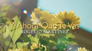 Rogelio Martinez - Y Ahora Que Te Vas [Official Video]