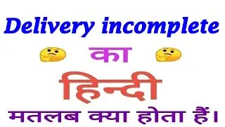 Delivery incomplete meaning in hindi | Delivery incomplete ka matlab kya hota hai