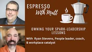 Owning Your Spark Leadership Lessons with Ryan Stevens: Espresso with Matt