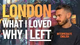 I Loved Living in London - So Why Did I Leave? | Intermediate English Listening Practice