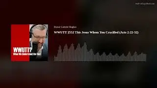 WWUTT 2552 This Jesus Whom You Crucified (Acts 2:22-32)