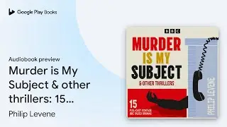 Murder is My Subject & other thrillers: 15&hellip; by Philip Levene &middot; Audiobook preview