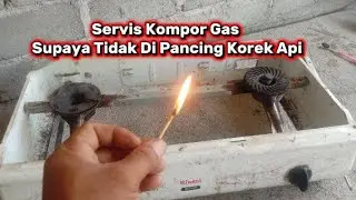 Cara Servis Kompor  Gas Supaya Tidak Di Pancing Korek Api Lagi