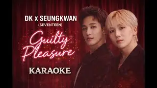 DK X Seungkwan (SEVENTEEN) - Guilty Pleasure (Karaoke Version)  Instrumental & Lyrics