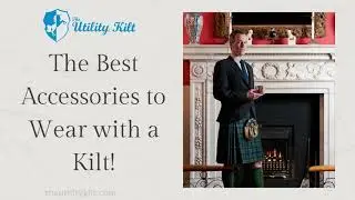 The Best Accessories to Wear with a Kilt!