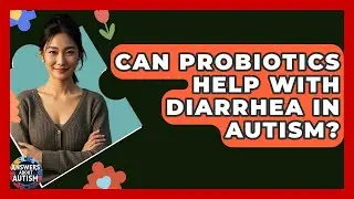 Can Probiotics Help With Diarrhea In Autism? - Answers About Autism