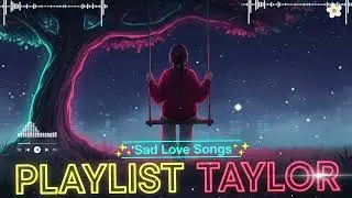Taylor Swift Inspired Emotional Love Songs Broken Heart Playlist 2025 to Cry Yourself to Sleep