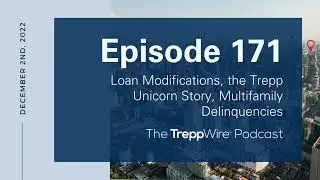 Episode 171. Loan Modifications, the Trepp Unicorn Story, Multifamily Delinquencies