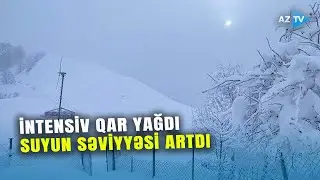 Bu ərazilərdə İNTENSİV QAR YAĞDI, suyun səvviyəsi artdı: ərazidən SON MƏLUMATLAR