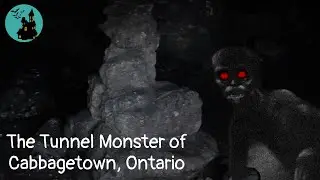 The Tunnel Monster of Cabbagetown, Ontario