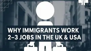 Why Immigrants Work 2&ndash;3 Jobs in the UK & USA