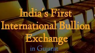 bullion exchange Gujarat India's first international bullion exchange in gift city trade gold silver