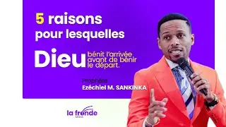 Prophète Ezéchiel SANKINKA - 5 RAISONS Pour Lesquelles Dieu Bénit l’Arrivée Avant De Bénir Le Départ