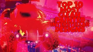 TOP 10 MOST CLEAN PAINTED INTERSTELLAR DESIGNS OF ALL TIME!! (Rocket League Car Designs)