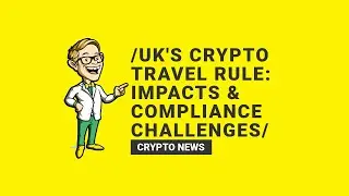 UKs Crypto Travel Rule Impacts Compliance Challenges