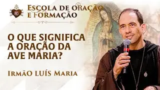 O que significa a oração da Ave Maria? - Pregação - Irmão Luís Maria | Hesed