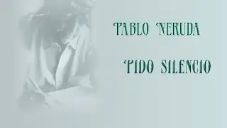 Pablo Neruda - Pido silencio