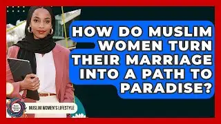 How Do Muslim Women Turn Their Marriage Into A Path To Paradise? - Muslim Womens Lifestyle