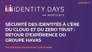 Webinaire Identity Days S3E6 - Sécurité des identités : Retour d’expérience du groupe Havas