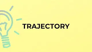 What is the meaning of the word TRAJECTORY?