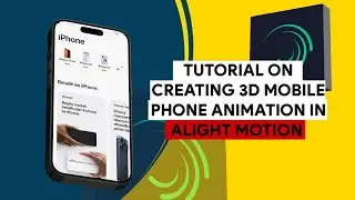 TUTORIAL ON CREATING 3D MOBILE PHONE ANIMATION IN ALIGHT MOTION | PRESET CHECK LINK IN DESCRIPTION 