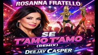 🔥 Rosanna Fratello – Se T’amo T’amo (Remix) | Deejay Casper 🔥