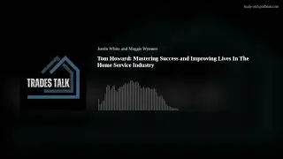 Tom Howard: Mastering Success and Improving Lives In The Home Service Industry