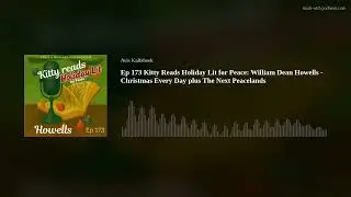 Ep 173 Kitty Reads Holiday Lit for Peace: William Dean Howells - Christmas Every Day plus The Next P
