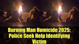 Burning Man Homicide 2025: Police Seek Help Identifying Victim
