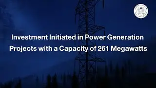 Investment Initiated in Power Generation Projects with a Capacity of 261 Megawatts