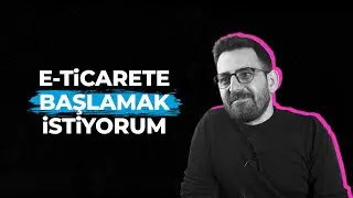 E - Ticarete Başlamak İstiyorum Neler Yapmalıyım ? @gokhantanriverdi