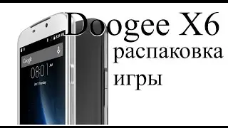 Doogee x6 обзор игры распаковка
