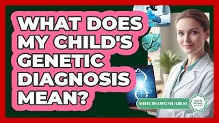 What Does My Child's Genetic Diagnosis Mean?