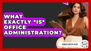 What Exactly *is* Office Administration? - Admin Career Guide