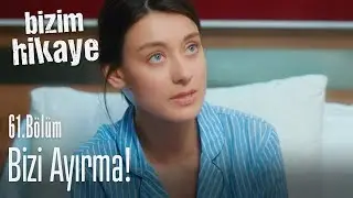 Ayırma bizi - Bizim Hikaye 61. Bölüm